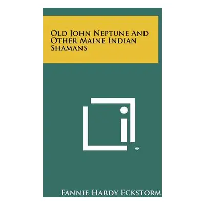 "Old John Neptune And Other Maine Indian Shamans" - "" ("Eckstorm Fannie Hardy")(Paperback)