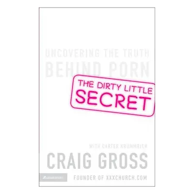 "The Dirty Little Secret: Uncovering the Truth Behind Porn" - "" ("Gross Craig")(Paperback)