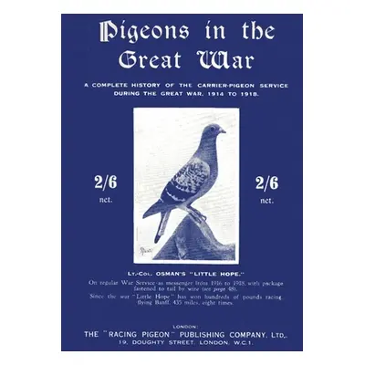 "Pigeons in the Great War: A Complete History of the Carrier-Pigeon Service during the Great War