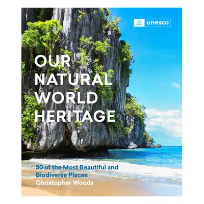 "Our Natural World Heritage: 50 of the Most Beautiful and Biodiverse Places" - "" ("Woods Christ