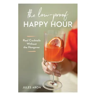 "The Low-Proof Happy Hour: Real Cocktails Without the Hangover" - "" ("Aron Jules")(Paperback)