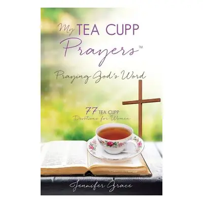 "My TEA CUPP Prayers: Praying God's Word" - "" ("Grace Jennifer")(Paperback)