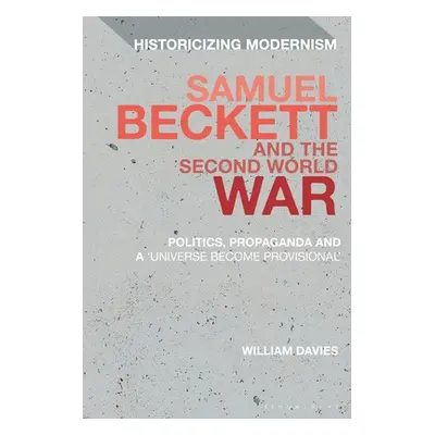 "Samuel Beckett and the Second World War: Politics, Propaganda and a 'Universe Become Provisiona