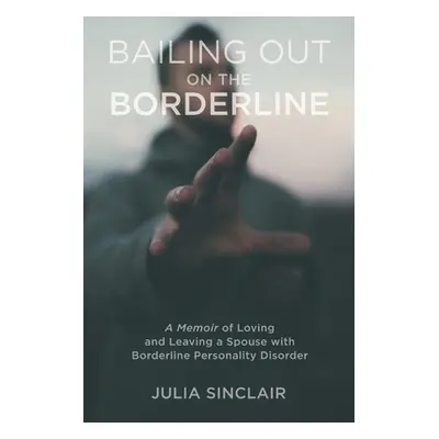 "Bailing Out on the Borderline: A Memoir of Loving and Leaving a Spouse with Borderline Personal