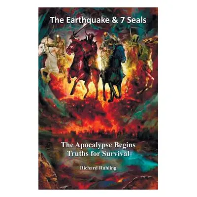 "The Earthquake & 7 Seals: The Apocalypse Begins--Truths for Survival" - "" ("Ruhling Richard")(