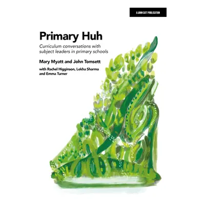 "Primary Huh: Curriculum Conversations with Subject Leaders in Primary Schools" - "" ("Myatt Mar