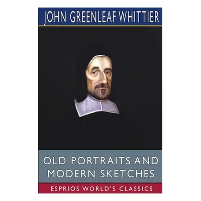 "Old Portraits and Modern Sketches (Esprios Classics)" - "" ("Whittier John Greenleaf")(Paperbac