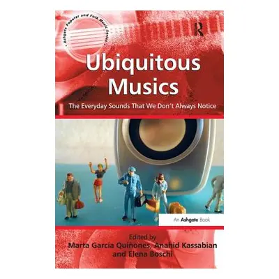 "Ubiquitous Musics: The Everyday Sounds That We Don't Always Notice. Edited by Marta Garca Quion