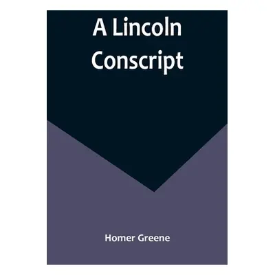 "A Lincoln Conscript" - "" ("Greene Homer")(Paperback)