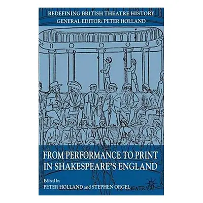 "From Performance to Print in Shakespeare's England" - "" ("Holland P.")(Paperback)