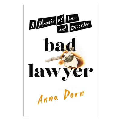 "Bad Lawyer: A Memoir of Law and Disorder" - "" ("Dorn Anna")(Pevná vazba)