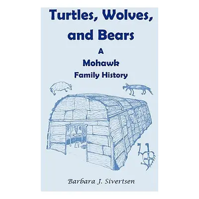 "Turtles, Wolves, and Bears: A Mohawk Family History" - "" ("Sivertsen Barbara J.")(Paperback)