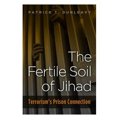 "Fertile Soil of Jihad: Terrorism's Prison Connection" - "" ("Dunleavy Patrick T.")(Pevná vazba)