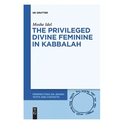 "The Privileged Divine Feminine in Kabbalah" - "" ("Idel Moshe")(Paperback)