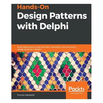 "Hands-On Design Patterns with Delphi: Build applications using idiomatic, extensible, and concu