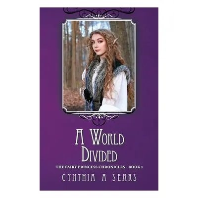 "A World Divided: The Fairy Princess Chronicles - Book 1" - "" ("Sears Cynthia A.")(Paperback)