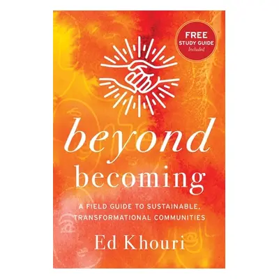 "Beyond Becoming: A Field Guide to Sustainable, Transformational Communities" - "" ("Khouri Ed")