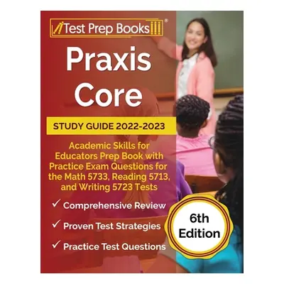 "Praxis Core Study Guide 2022-2023: Academic Skills for Educators Prep Book with Practice Exam Q