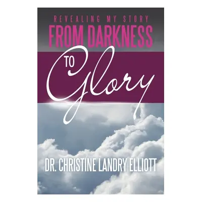 "Revealing My Story: From Darkness to Glory" - "" ("Elliott Christine Landry")(Pevná vazba)