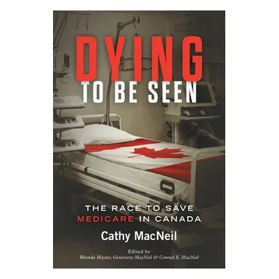 "Dying to be Seen: The Race to Save Medicare in Canada" - "" ("MacNeil Cathy")(Paperback)