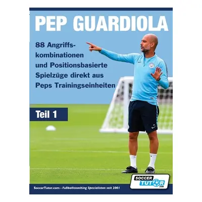 "PEP GUARDIOLA - 88 Angriffskombinationen und Positionsbasierte Spielzge direkt aus Peps Trainin