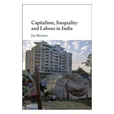 "Capitalism, Inequality and Labour in India" - "" ("Breman Jan")(Pevná vazba)