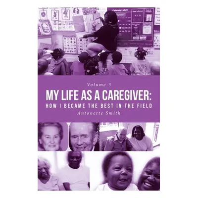 "My Life as a Caregiver: How I Became the Best in the Field" - "" ("Smith Antonette")(Paperback)