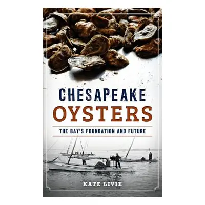 "Chesapeake Oysters: The Bay's Foundation and Future" - "" ("Livie Kate")(Pevná vazba)