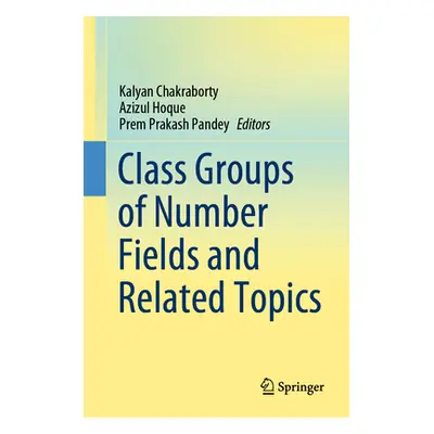 "Class Groups of Number Fields and Related Topics" - "" ("Chakraborty Kalyan")(Pevná vazba)