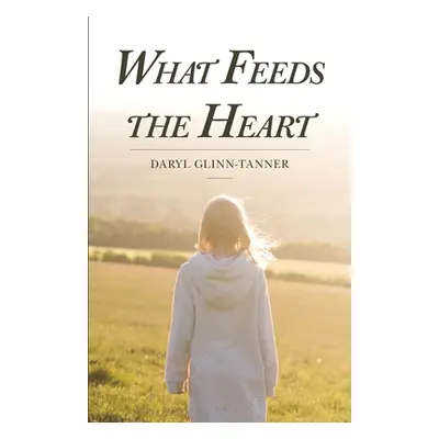 "What Feeds the Heart" - "" ("Glinn-Tanner Daryl")(Paperback)