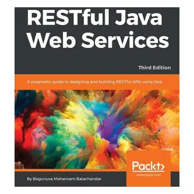 "RESTful Java Web Services - Third Edition: A pragmatic guide to designing and building RESTful 