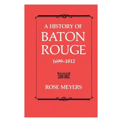 "A History of Baton Rouge, 1699-1812" - "" ("Meyers Rose")(Paperback)