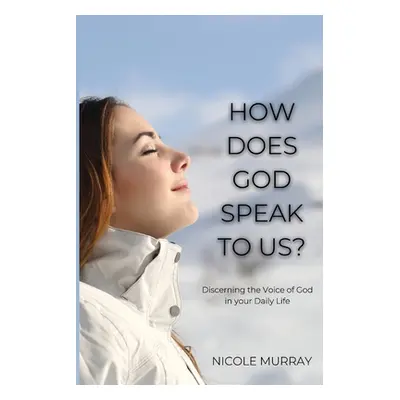 "How Does God Speak To Us?: Discerning the Voice of God in your Daily Life" - "" ("Murray Nicole