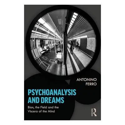 "Psychoanalysis and Dreams: Bion, the Field and the Viscera of the Mind" - "" ("Ferro Antonino")