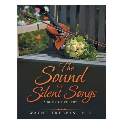 "The Sound of Silent Songs: A Book of Poetry" - "" ("Trebbin Wayne")(Paperback)