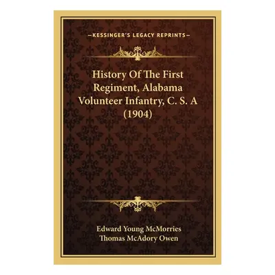 "History Of The First Regiment, Alabama Volunteer Infantry, C. S. A (1904)" - "" ("McMorries Edw