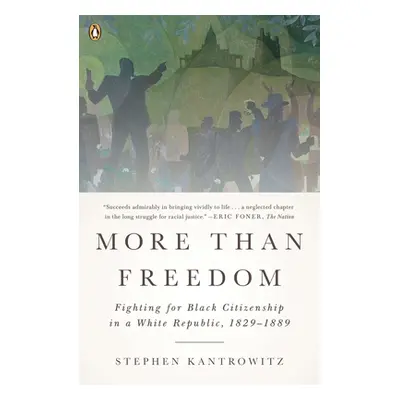 "More Than Freedom: Fighting for Black Citizenship in a White Republic, 1829-1889" - "" ("Kantro