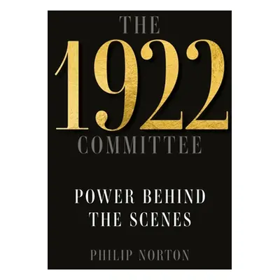 "The 1922 Committee: Power Behind the Scenes" - "" ("Norton Philip")(Pevná vazba)