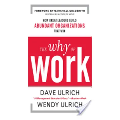 "The Why of Work: How Great Leaders Build Abundant Organizations That Win" - "" ("Ulrich David")