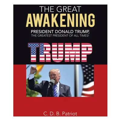 "The Great Awakening: President Donald Trump, the Greatest President of All Times!" - "" ("Patri