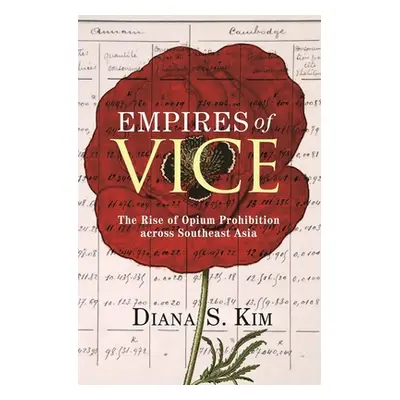 "Empires of Vice: The Rise of Opium Prohibition Across Southeast Asia" - "" ("Kim Diana S.")(Pap