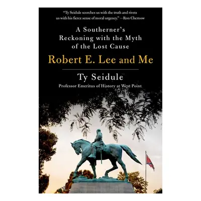 "Robert E. Lee and Me: A Southerner's Reckoning with the Myth of the Lost Cause" - "" ("Seidule 