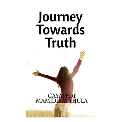 "Journey Towards Truth" - "" ("Mamidibatthula Gayathri")(Paperback)