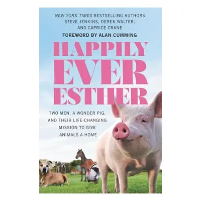 "Happily Ever Esther: Two Men, a Wonder Pig, and Their Life-Changing Mission to Give Animals a H