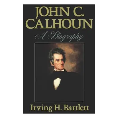 "John C. Calhoun: A Biography" - "" ("Bartlett Irving H.")(Paperback)