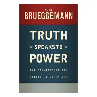 "Truth Speaks to Power: The Countercultural Nature of Scripture" - "" ("Brueggemann Walter")(Pap