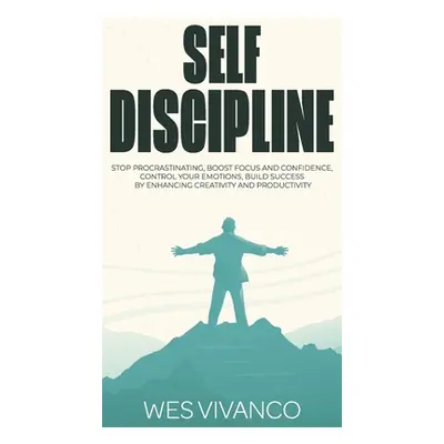 "Self-Discipline: Stop Procrastinating, Boost Focus and Confidence, Control your Emotions, Build