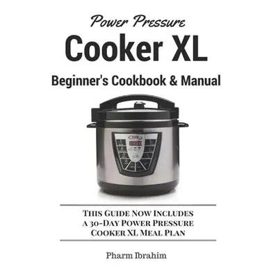 "Power Pressure Cooker XL Beginner's Cookbook & Manual: This Guide Now Includes a 30-Day Power P