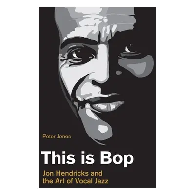 "This is Bop: Jon Hendricks and the Art of Vocal Jazz" - "" ("Jones Peter")(Pevná vazba)