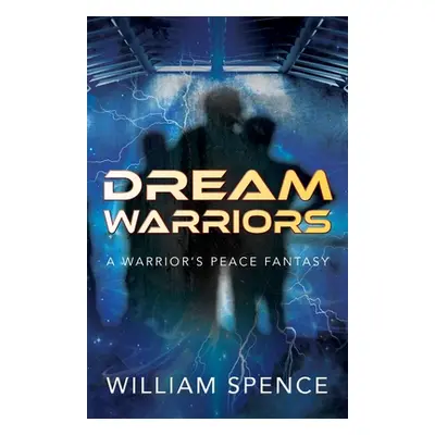 "Dream Warriors: A Warrior's Peace Fantasy" - "" ("Spence William")(Paperback)